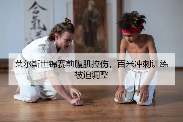 莱尔斯世锦赛前腹肌拉伤，百米冲刺训练被迫调整